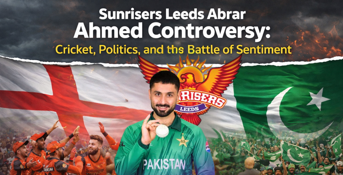 Sunrisers Leeds Abrar Ahmed Controversy: Cricket, Politics, and the Battle of Sentiment